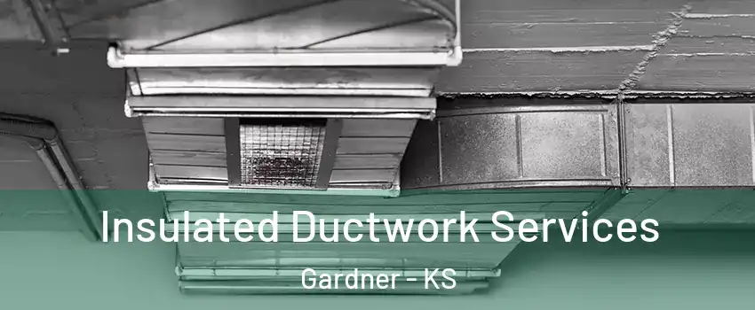  Insulated Ductwork Services Gardner - KS