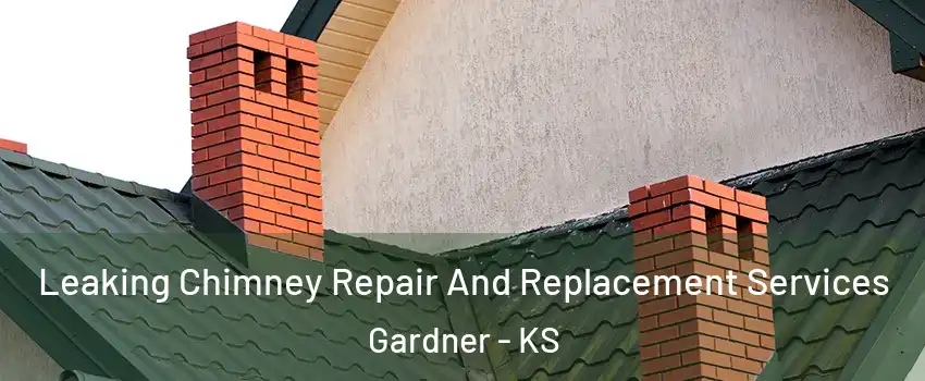  Leaking Chimney Repair And Replacement Services Gardner - KS