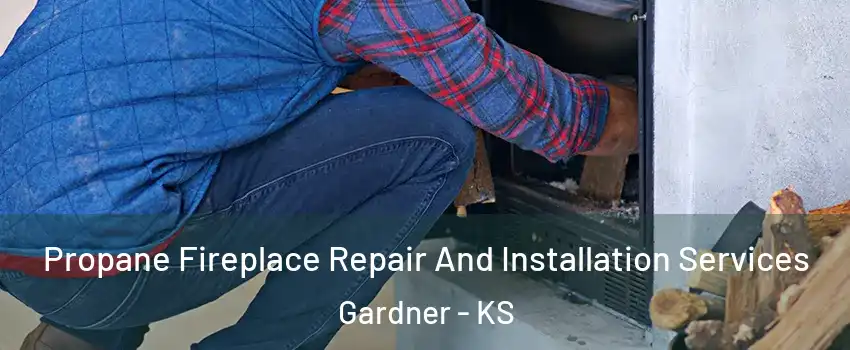  Propane Fireplace Repair And Installation Services Gardner - KS