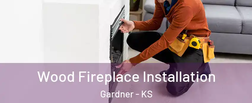  Wood Fireplace Installation Gardner - KS