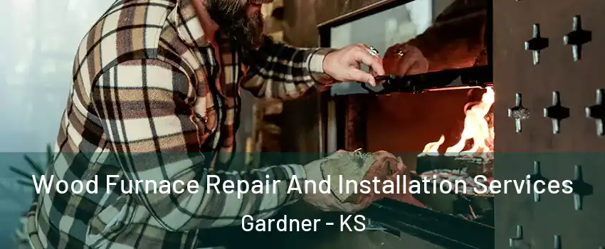  Wood Furnace Repair And Installation Services Gardner - KS